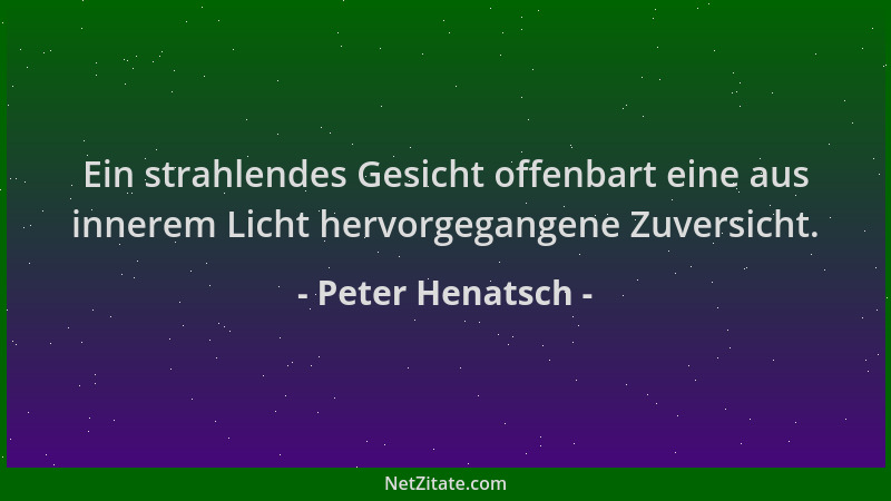 Peter Henatsch - Ein strahlendes Gesicht offenbart eine aus innerem Licht hervorgegangene Zuversicht....