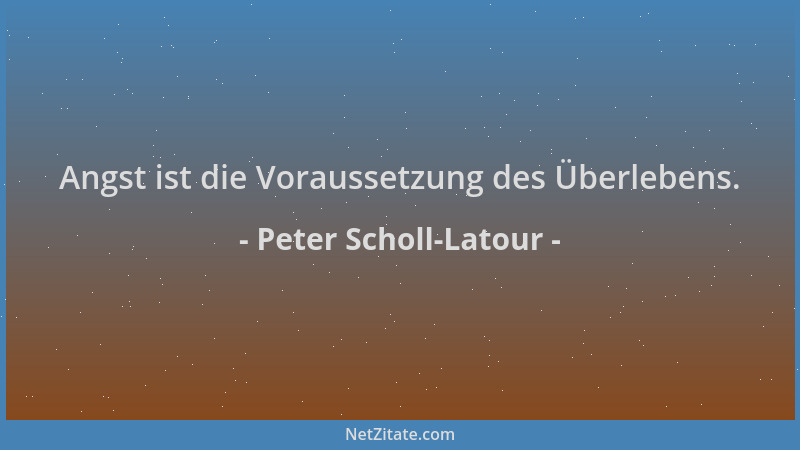 Peter Scholl-Latour - Angst ist die Voraussetzung des Überlebens....