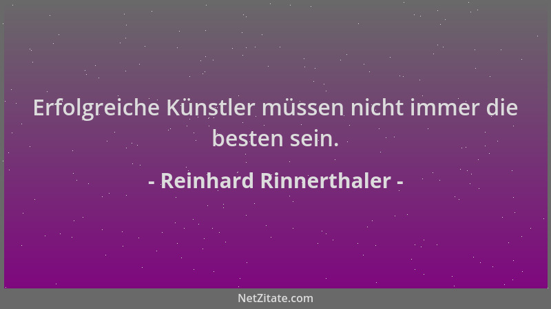 Reinhard Rinnerthaler - Erfolgreiche Künstler müssen nicht immer die besten sein....