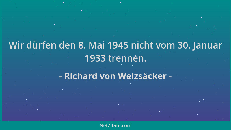 Richard von Weizsäcker - Wir dürfen den 8. Mai 1945 nicht vom 30. Januar 1933 trennen....