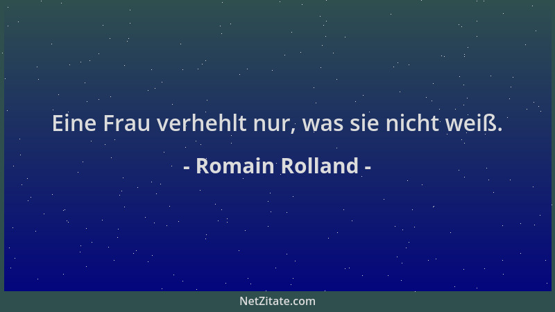 Romain Rolland - Eine Frau verhehlt nur, was sie nicht weiß....