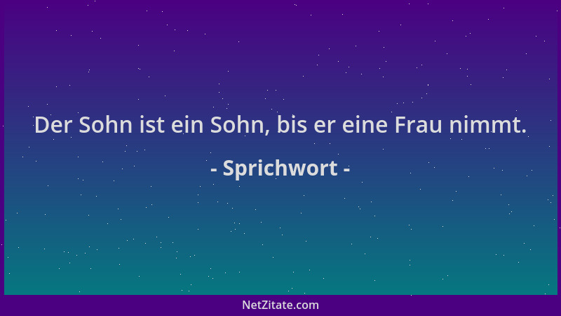 Sprichwort - Der Sohn ist ein Sohn, bis er eine Frau nimmt....