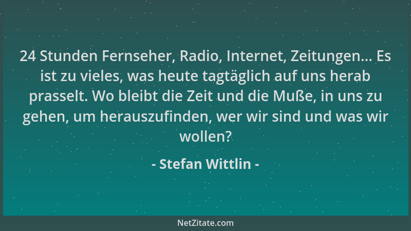 Stefan Wittlin - 24 Stunden Fernseher, Radio, Internet, Zeitungen... Es ist zu vieles, was heute tagtäglich auf uns herab p...