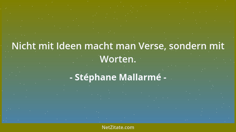Stéphane Mallarmé - Nicht mit Ideen macht man Verse, sondern mit Worten....