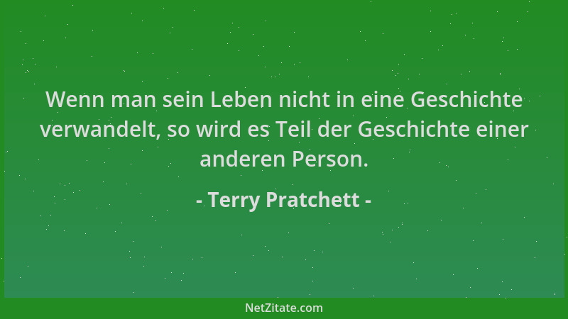 Terry Pratchett - Wenn man sein Leben nicht in eine Geschichte verwandelt, so wird es Teil der Geschichte einer anderen Per...