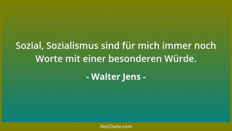 Walter Jens - Sozial, Sozialismus sind für mich immer noch Worte mit einer besonderen Würde....