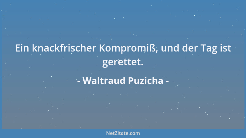 Waltraud Puzicha - Ein knackfrischer Kompromiß, und der Tag ist gerettet....