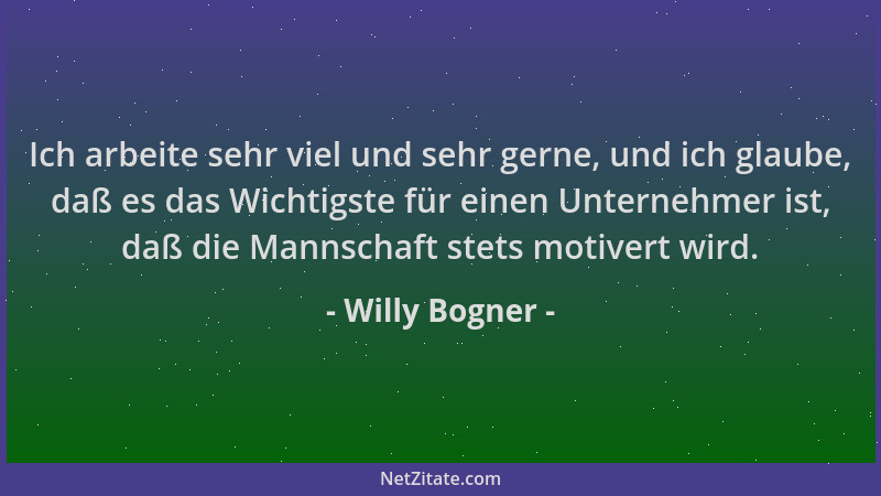 Willy Bogner - Ich arbeite sehr viel und sehr gerne, und ich glaube, daß es das Wichtigste für einen Unternehmer ist, daß d...