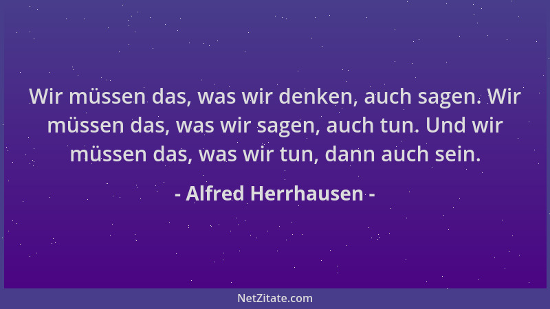 Alfred Herrhausen - Wir müssen das, was wir denken, auch sagen. Wir müssen das, was wir sagen, auch tun. Und wir müssen das...
