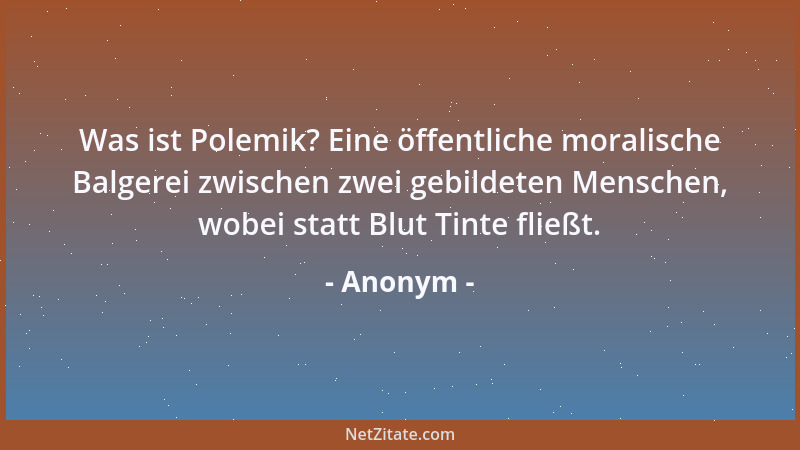 Anonym - Was ist Polemik? Eine öffentliche moralische Balgerei zwischen zwei gebildeten Menschen, wobei statt Blut Tinte fl...