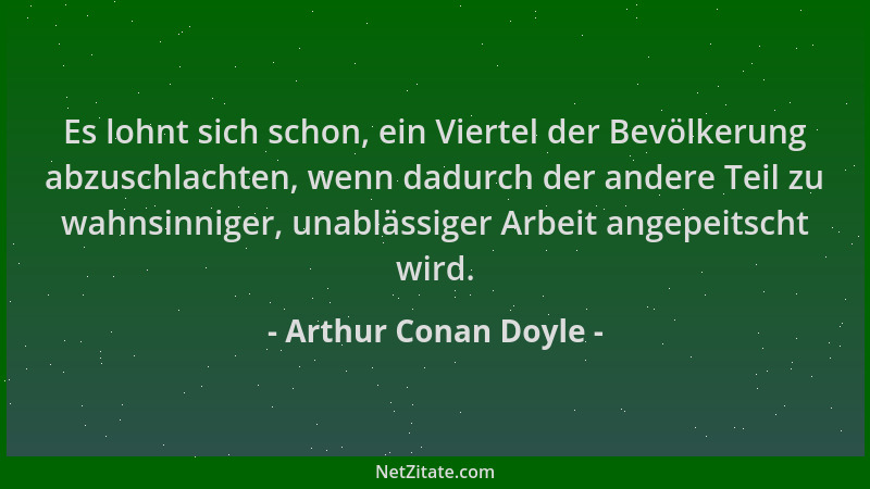 Arthur Conan Doyle - Es lohnt sich schon, ein Viertel der Bevölkerung abzuschlachten, wenn dadurch der andere Teil zu wahns...