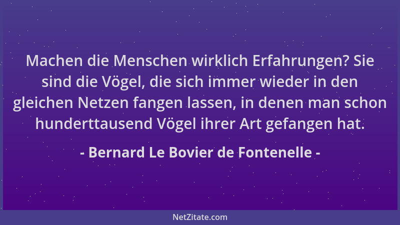 Bernard Le Bovier de Fontenelle - Machen die Menschen wirklich Erfahrungen? Sie sind die Vögel, die sich immer wieder in de...