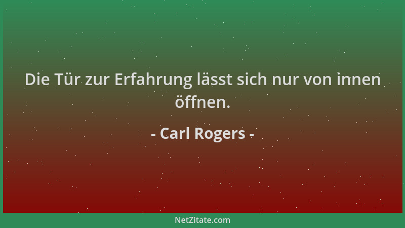 Carl Rogers - Die Tür zur Erfahrung lässt sich nur von innen öffnen....