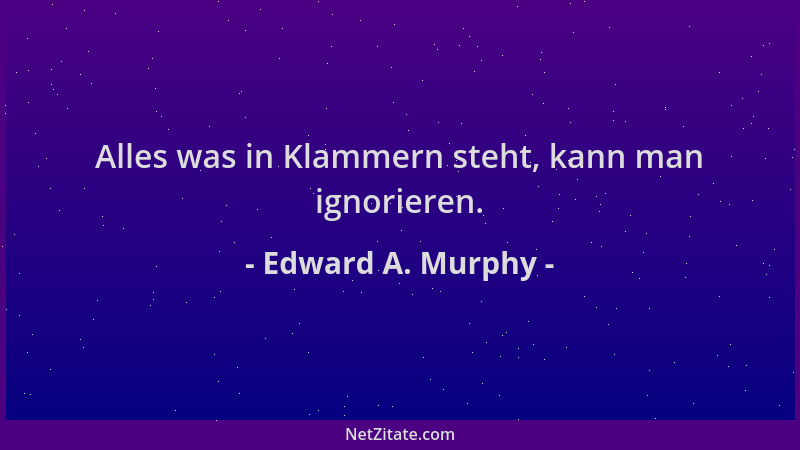 Edward A. Murphy - Alles was in Klammern steht, kann man ignorieren....