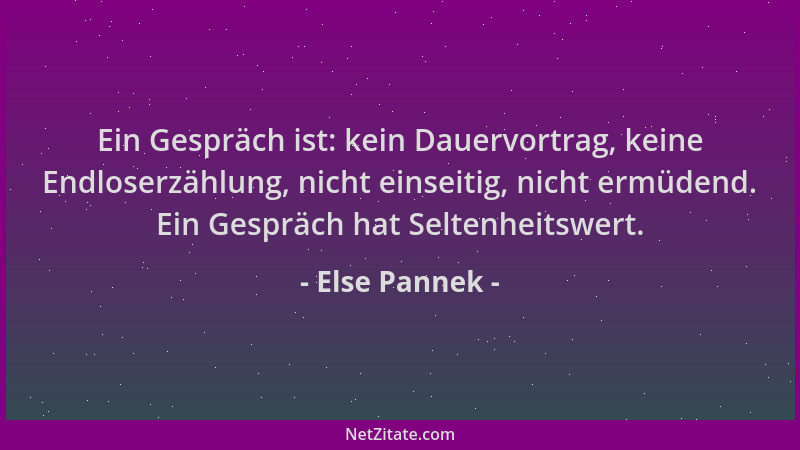 Else Pannek - Ein Gespräch ist: kein Dauervortrag, keine Endloserzählung, nicht einseitig, nicht ermüdend. Ein Gespräch hat...