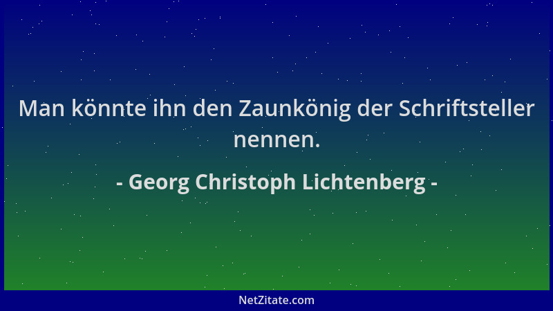 Georg Christoph Lichtenberg - Man könnte ihn den Zaunkönig der Schriftsteller nennen....