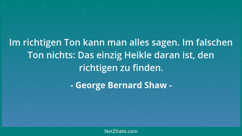 George Bernard Shaw - Es sind immer die guten Menschen, die das größte Unheil anrichten....