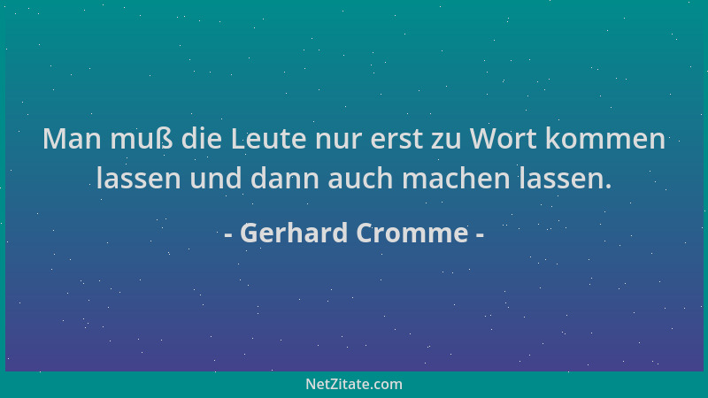 Gerhard Cromme - Man muß die Leute nur erst zu Wort kommen lassen und dann auch machen lassen....