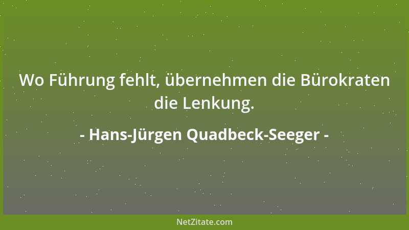 Hans-Jürgen Quadbeck-Seeger - Wo Führung fehlt, übernehmen die Bürokraten die Lenkung....