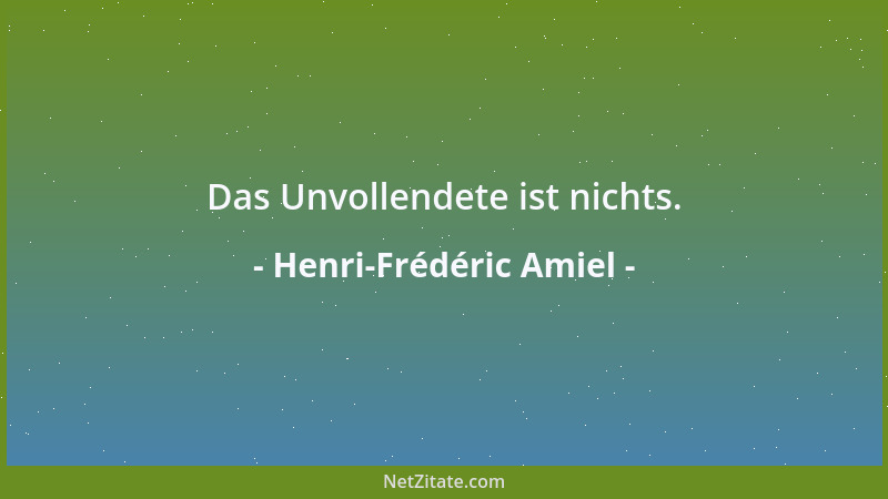 Henri-Frédéric Amiel - Das Unvollendete ist nichts....