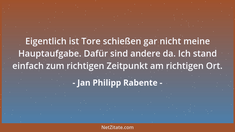 Jan Philipp Rabente - Eigentlich ist Tore schießen gar nicht meine Hauptaufgabe. Dafür sind andere da. Ich stand einfach zu...