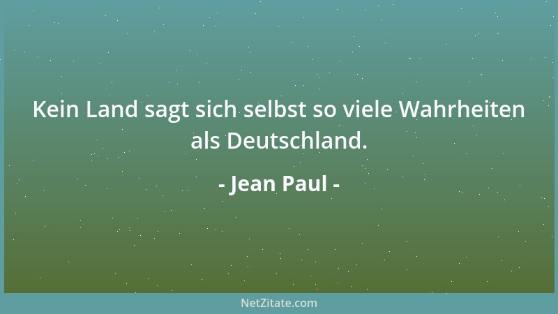 Jean Paul - Kein Land sagt sich selbst so viele Wahrheiten als Deutschland....