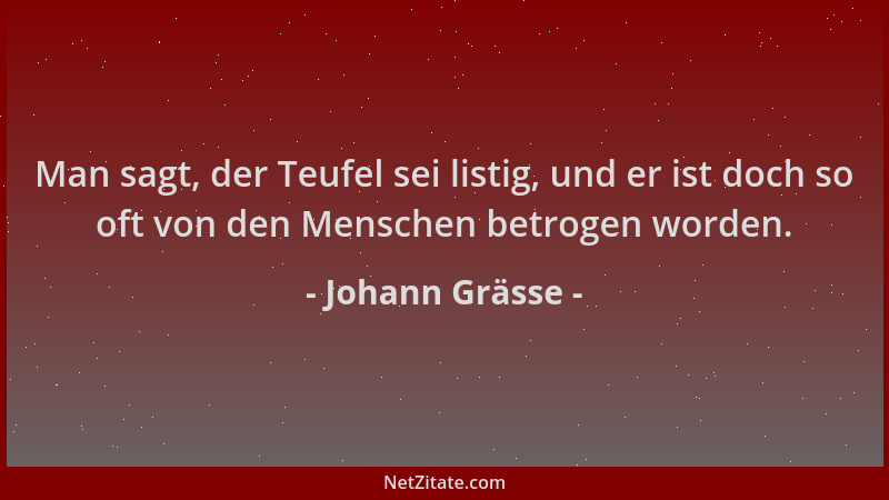 Johann Grässe - Man sagt, der Teufel sei listig, und er ist doch so oft von den Menschen betrogen worden....