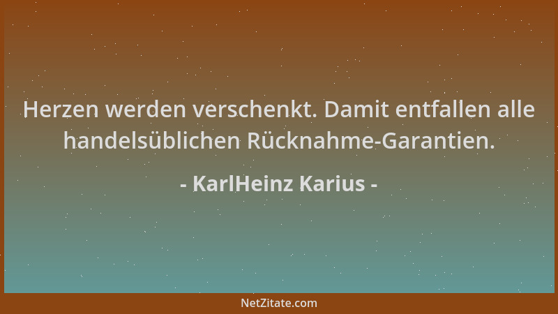 KarlHeinz Karius - Herzen werden verschenkt. Damit entfallen alle handelsüblichen Rücknahme-Garantien....