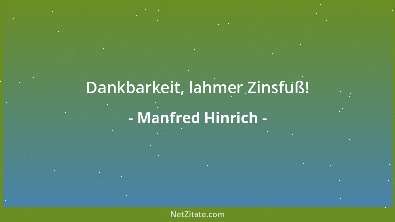 Manfred Hinrich - Dankbarkeit, lahmer Zinsfuß!...