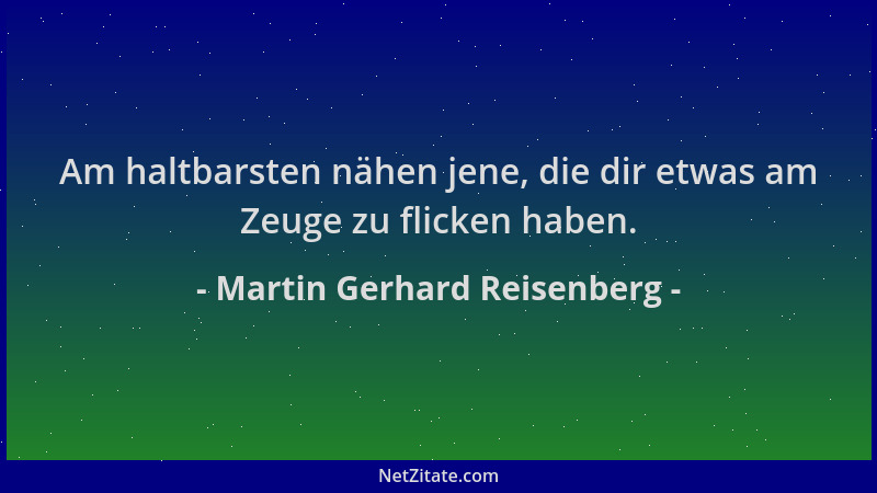 Martin Gerhard Reisenberg - Am haltbarsten nähen jene, die dir etwas am Zeuge zu flicken haben....
