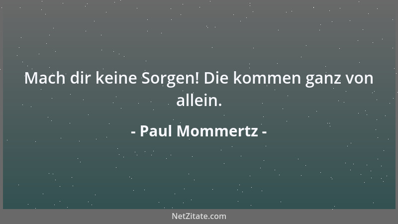 Paul Mommertz - Mach dir keine Sorgen! Die kommen ganz von allein....