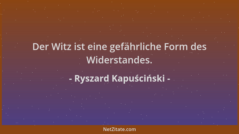 Ryszard Kapuściński - Der Witz ist eine gefährliche Form des Widerstandes....
