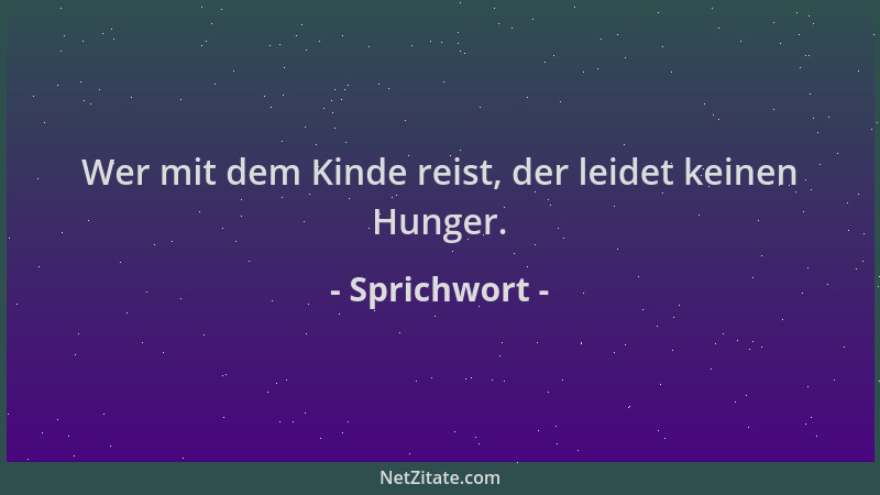 Sprichwort - Wer mit dem Kinde reist, der leidet keinen Hunger....