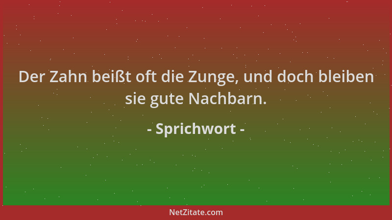Sprichwort - Der Zahn beißt oft die Zunge, und doch bleiben sie gute Nachbarn....