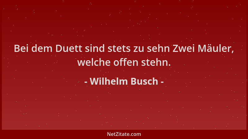 Wilhelm Busch - Bei dem Duett sind stets zu sehn Zwei Mäuler, welche offen stehn....
