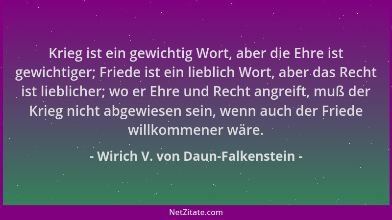 Wirich V. von Daun-Falkenstein - Krieg ist ein gewichtig Wort, aber die Ehre ist gewichtiger; Friede ist ein lieblich Wort,...