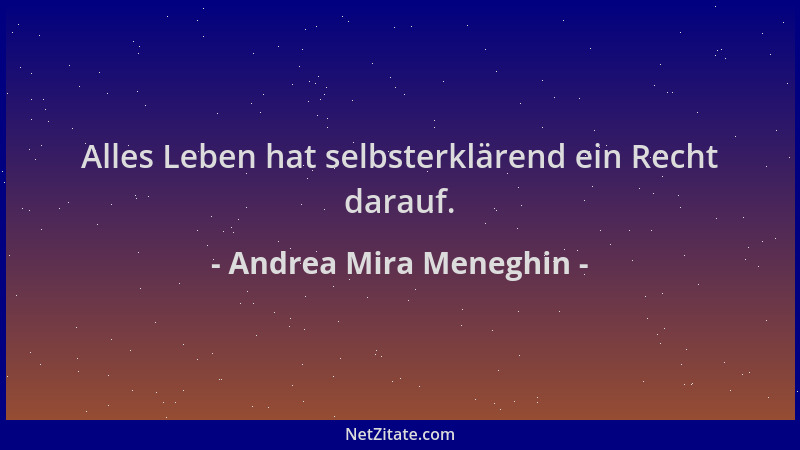 Andrea Mira Meneghin - Alles Leben hat selbsterklärend ein Recht darauf....