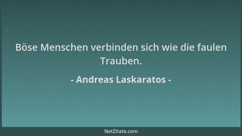 Andreas Laskaratos - Böse Menschen verbinden sich wie die faulen Trauben....