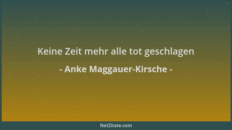 Anke Maggauer-Kirsche - Keine Zeit mehr alle tot geschlagen...
