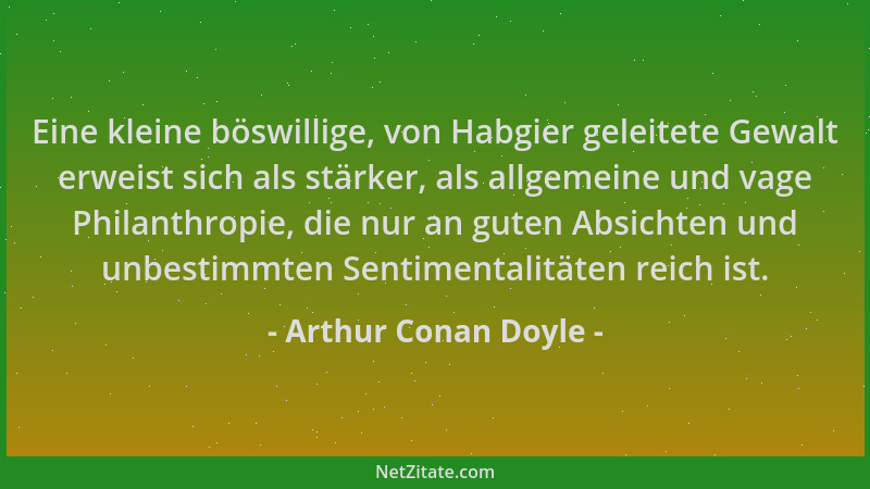 Arthur Conan Doyle - Eine kleine böswillige, von Habgier geleitete Gewalt erweist sich als stärker, als allgemeine und vage...