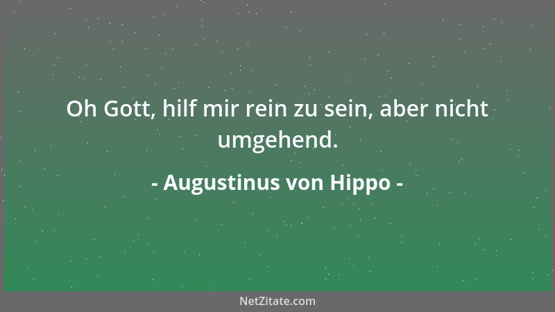 Augustinus von Hippo - Oh Gott, hilf mir rein zu sein, aber nicht umgehend....