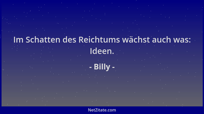 Billy - Im Schatten des Reichtums wächst auch was: Ideen....