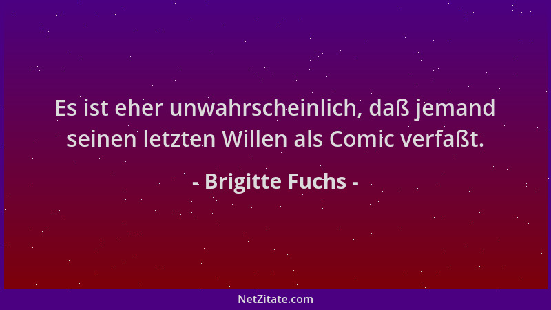Brigitte Fuchs - Es ist eher unwahrscheinlich, daß jemand seinen letzten Willen als Comic verfaßt....