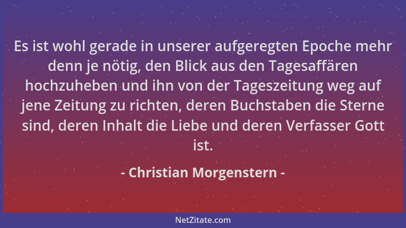 Christian Morgenstern - Es ist wohl gerade in unserer aufgeregten Epoche mehr denn je nötig, den Blick aus den Tagesaffären...