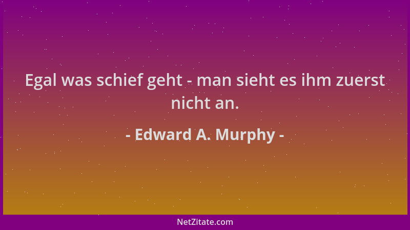 Edward A. Murphy - Egal was schief geht - man sieht es ihm zuerst nicht an....