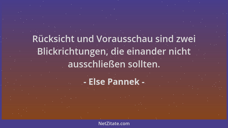 Else Pannek - Rücksicht und Vorausschau sind zwei Blickrichtungen, die einander nicht ausschließen sollten....