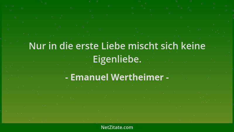 Emanuel Wertheimer - Nur in die erste Liebe mischt sich keine Eigenliebe....