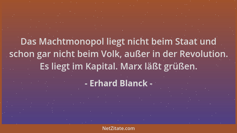 Erhard Blanck - Das Machtmonopol liegt nicht beim Staat und schon gar nicht beim Volk, außer in der Revolution. Es liegt im...