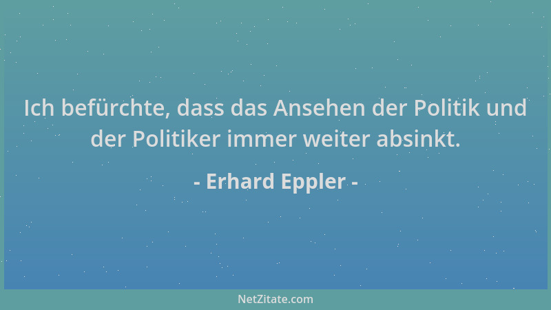 Erhard Eppler - Ich befürchte, dass das Ansehen der Politik und der Politiker immer weiter absinkt....