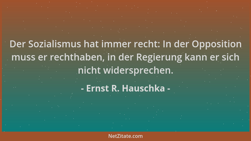 Ernst R. Hauschka - Der Sozialismus hat immer recht: In der Opposition muss er rechthaben, in der Regierung kann er sich ni...